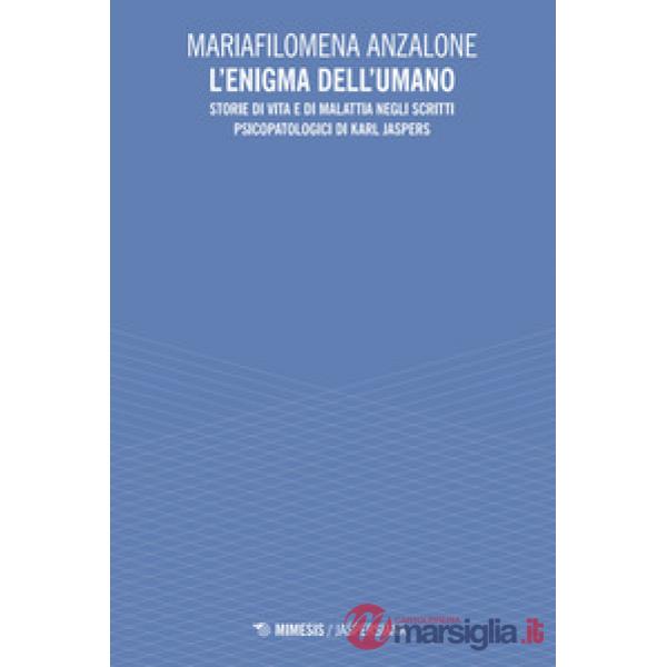 Enigma dell'umano. Storie di vita e di malavita degli scritti psicopatologici di Karl Jaspers (L')