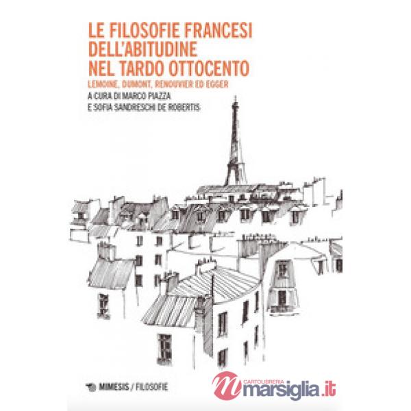 Filosofie francesi dell'abitudine nel tardo Ottocento. Lemoine, Dumont, Renouvier ed Egger (Le)