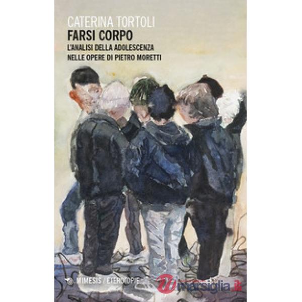 Farsi corpo. L'analisi della adolescenza nelle opere di Pietro Moretti