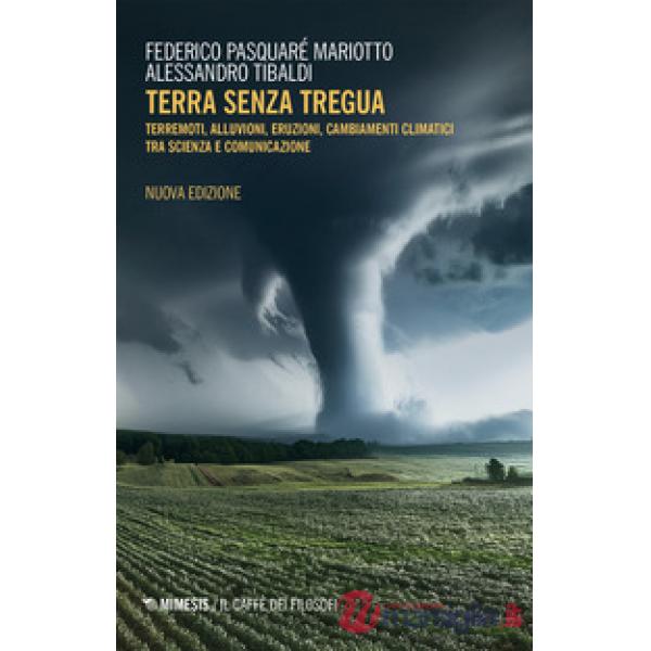 Terra senza tregua. Terremoti, alluvioni, eruzioni, cambiamenti climatici tra scienza e comunicazione. Nuova ediz.