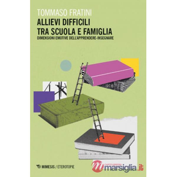 Allievi difficili tra scuola e famiglia. Dimensioni emotive dell'apprendere-insegnare