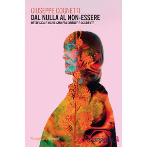 Dal nulla al non-essere. Metafisica e nichilismo fra Oriente e Occidente