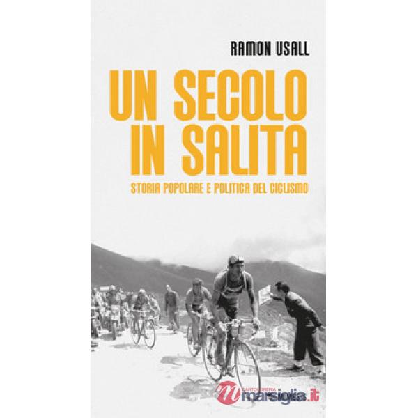Secolo in salita. Storia popolare e politica del ciclismo (Un)