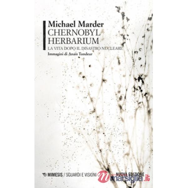 Chernobyl herbarium. La vita dopo il disastro nucleare. Nuova ediz.