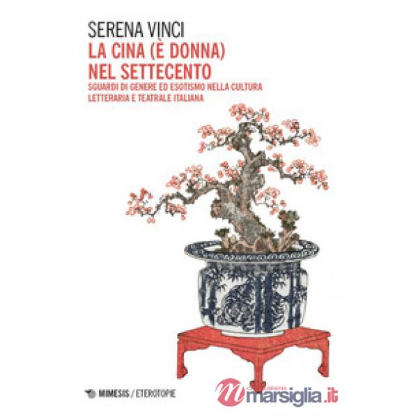 Cina (è donna) nel Settecento. Sguardi di genere ed esotismo nella cultura letteraria e teatrale italiana (La)