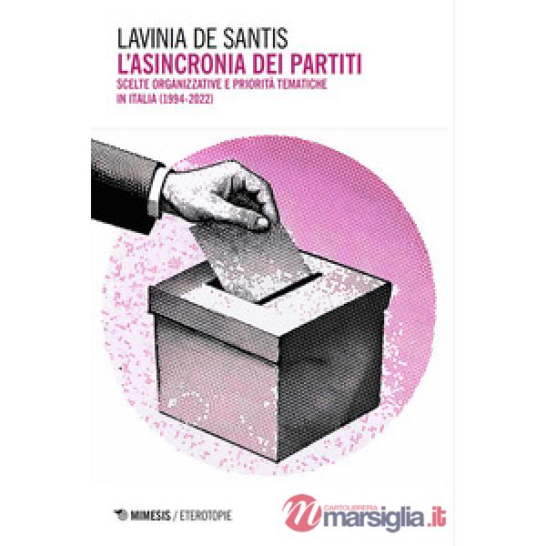 Asincronia dei partiti. Scelte organizzative e priorità tematiche in Italia (1994-2022) (L')