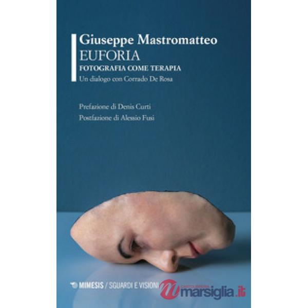 Euforia. Fotografia come terapia. Un dialogo con Corrado De Rosa
