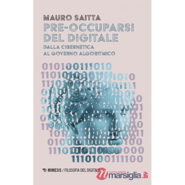Pre-occuparsi del digitale. Dalla cibernetica al governo algoritmico