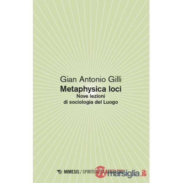 Metaphysica loci. Nove lezioni di sociologia del Luogo