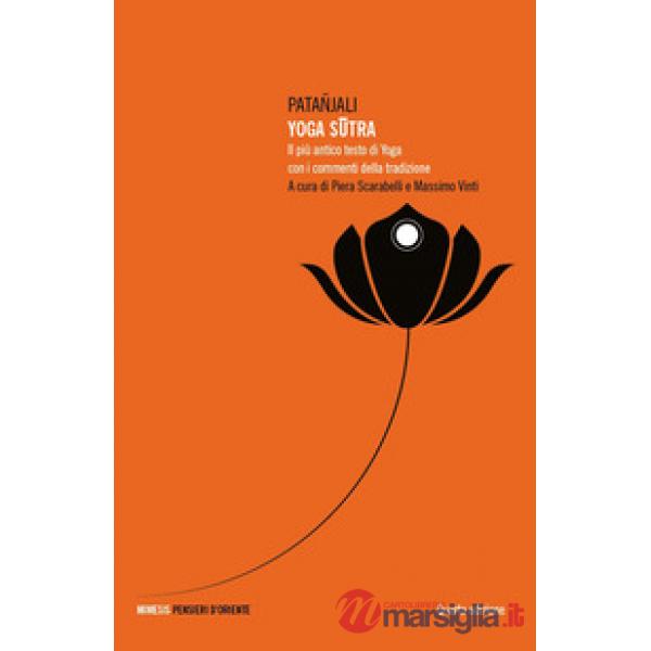 Yoga sutra. Il più antico testo di yoga con i commenti della tradizione. Nuova ediz.