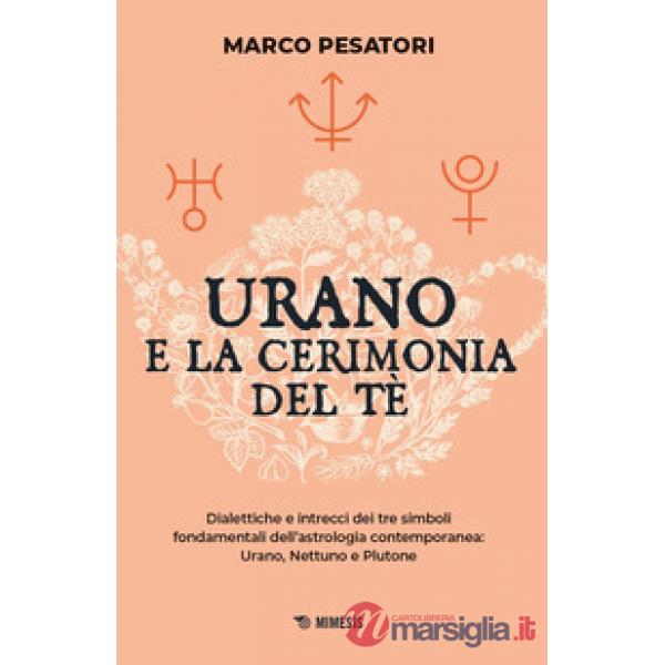 Urano e la cerimonia del tè. Dialettiche e intrecci dei tre simboli fondamentali dell'astrologia contemporanea: Urano, Nettuno e