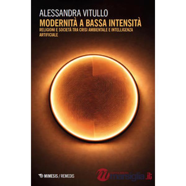 Modernità a bassa intensità. Religioni e società tra crisi ambientale e intelligenza artificiale