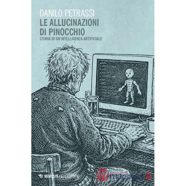 Allucinazioni di Pinocchio. Storia di un'intelligenza artificiale (Le)