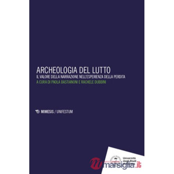 Archeologia del lutto. Il valore della narrazione nell'esperienza della perdita