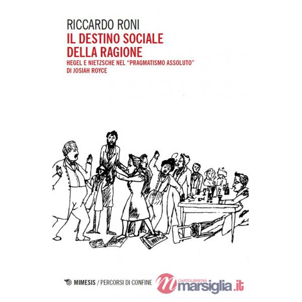 Destino sociale della ragione. Hegel e Nietzsche nel «pragmatismo assoluto» di Josiah Royce (Il)