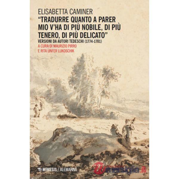 «Tradurre quanto a parer mio v'ha di più nobile, di più tenero, di più delicato». Versioni da autori tedeschi (1774-1781)