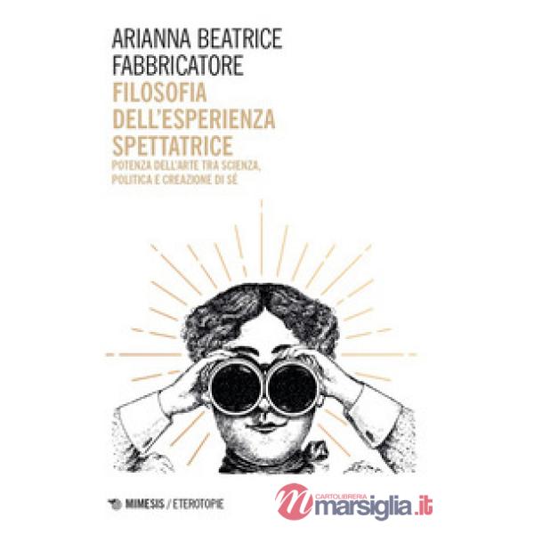 Filosofia dell'esperienza spettatrice. Potenza dell'arte tra scienza, politica e creazione di sé