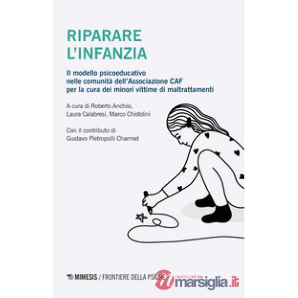 Riparare l'infanzia. Il modello psicoeducativo nelle comunità dell'associazione CAF nella cura dei minori vittime di maltrattame