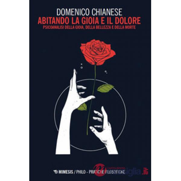 Abitando la gioia e il dolore. Psicoanalisi della gioia, della bellezza e della morte