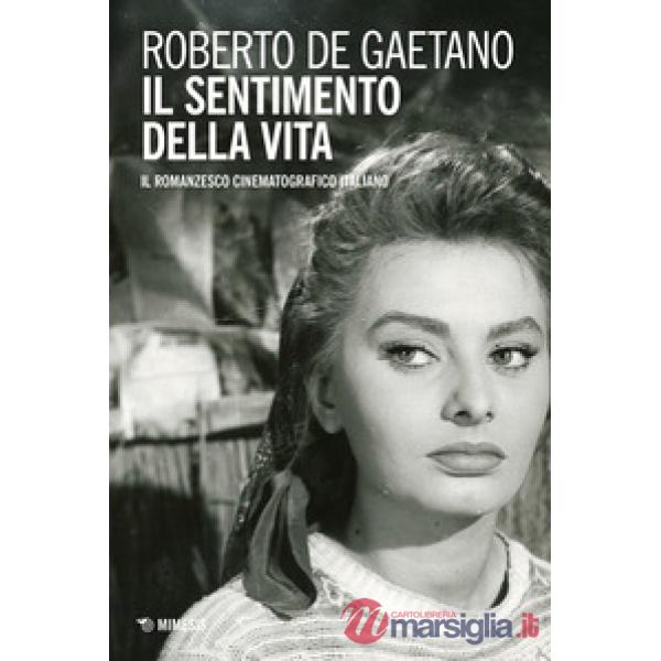 Sentimento della vita. Il romanzesco cinematografico italiano (Il)