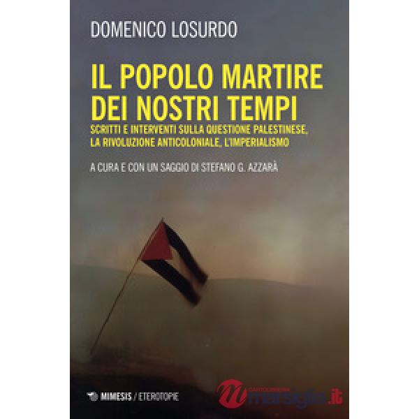 Popolo martire dei nostri tempi. Scritti e interventi sulla questione palestinese, la rivoluzione anticoloniale, l'imperialismo 