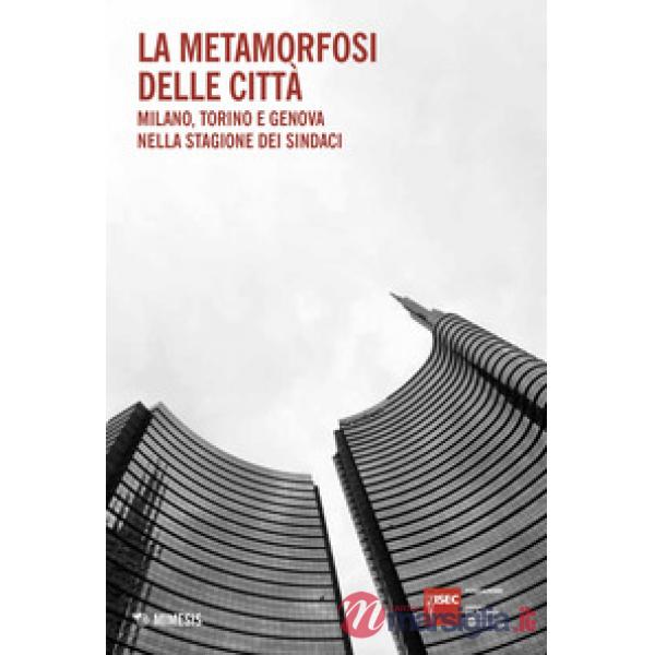 Metamorfosi delle città. Milano, Torino e Genova nella stagione dei sindaci (La)