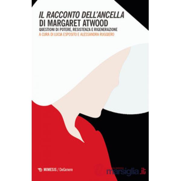 Racconto dell'ancella di Margaret Atwood. Questioni di potere, resistenza e rigenerazione (Il)