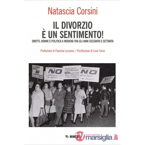 Divorzio è un sentimento! Diritti, donne e politica a Modena tra gli anni '60 e '70 (Il)