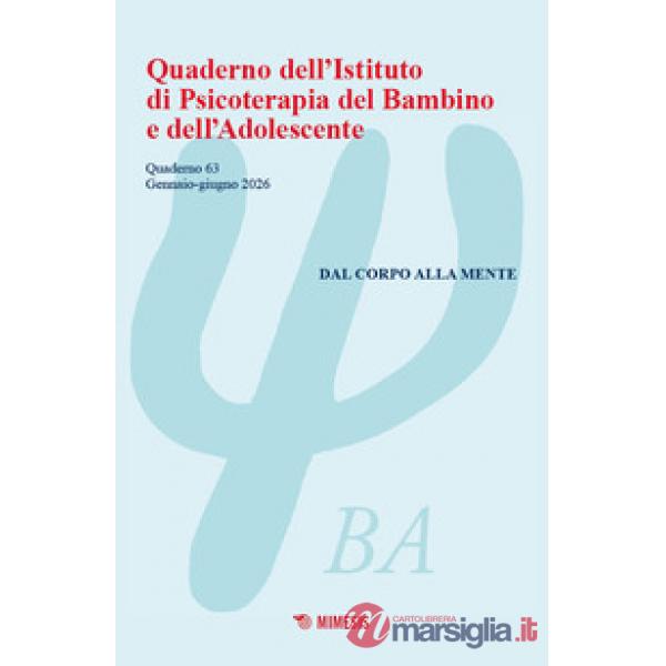 Quaderno dell'Istituto di psicoterapia del bambino e dell'adolescente. Vol. 63: Dal corpo alla mente