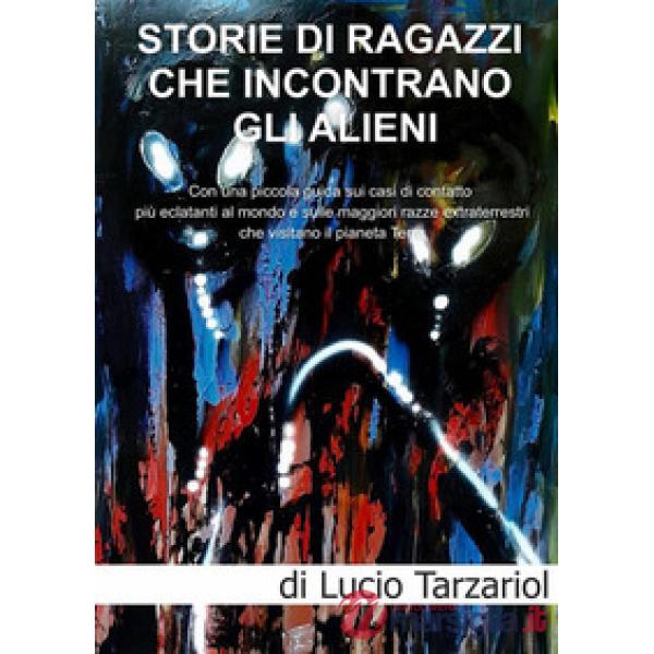 Storie di ragazzi che incontrano gli Alieni. Con una piccola guida sui casi di contatto più eclatanti al mondo e sulle maggiori 