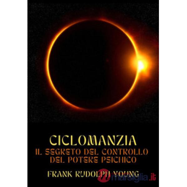 Ciclomanzia. Il segreto del controllo del potere psichico