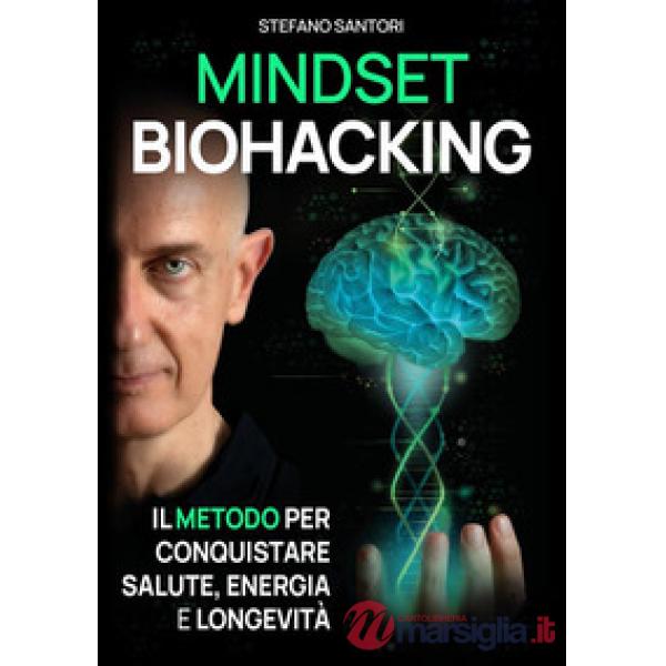 Mindset biohacking. Il metodo per conquistare salute, energia e longevità