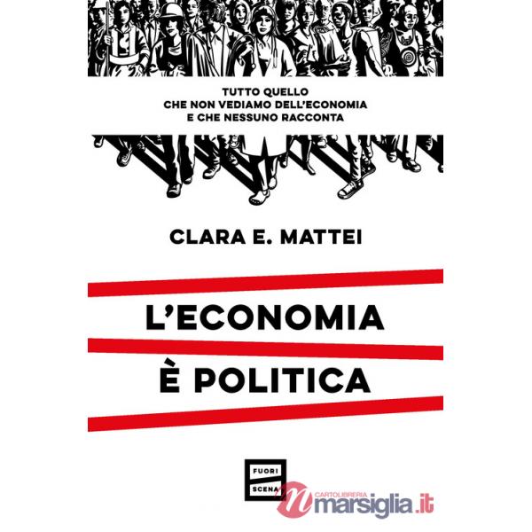 Economia è politica. Tutto quello che non vediamo dell'economia e nessuno racconta (L')