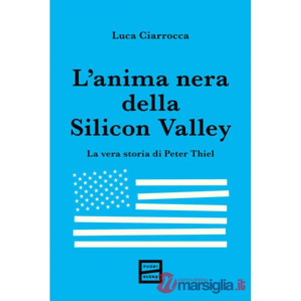 Anima nera della Silicon Valley. La vera storia di Peter Thiel (L')