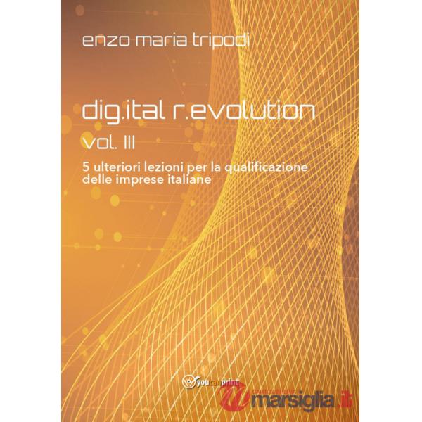 Dig.ital r.evolution. 5 ulteriori lezioni per la qualificazione delle imprese italiane. Vol. 3