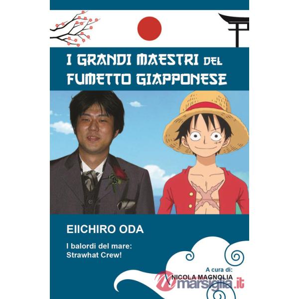 Eiichiro Oda. I balordi del mare: Strawhat crew! I grandi maestri del fumetto giapponese