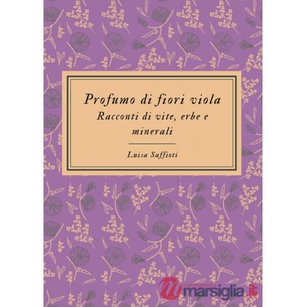 Profumo di fiori viola. Racconti di vite, erbe e minerali