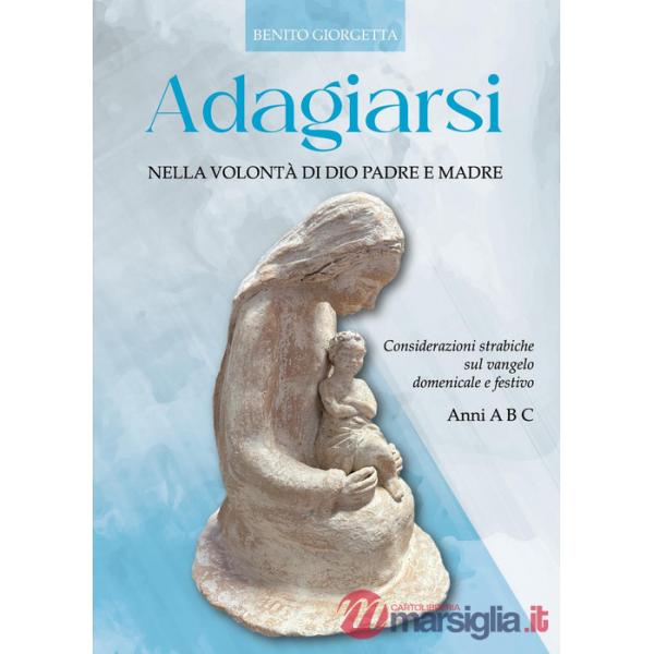 Adagiarsi nella volontà di Dio Padre e Madre. Considerazioni strabiche sul Vangelo domenicale e festivo. Anni A, B e C