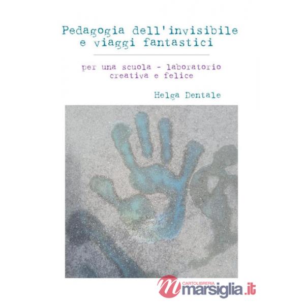 Pedagogia dell'invisibile e viaggi fantastici. Per una scuola-laboratorio creativa e felice