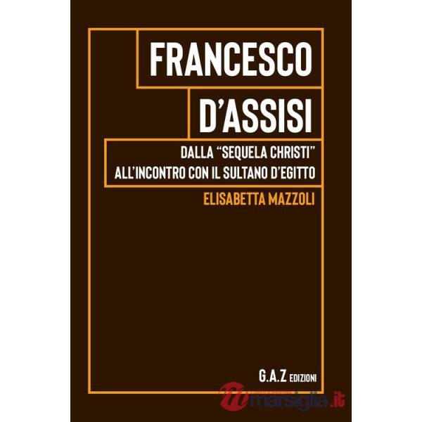 Francesco d'Assisi. Dalla "sequela Christi" all'incontro con il sultano d'Egitto