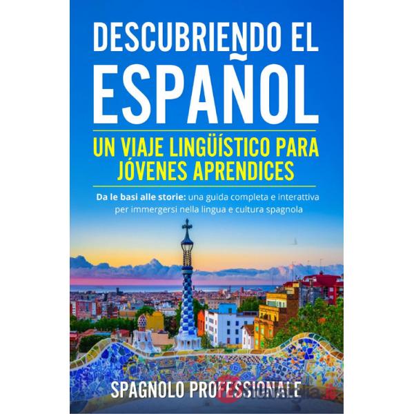 Descubriendo el español. Un viaje lingüístico para jóvenes aprendices. Da le basi alle storie: una guida completa e interattiva 