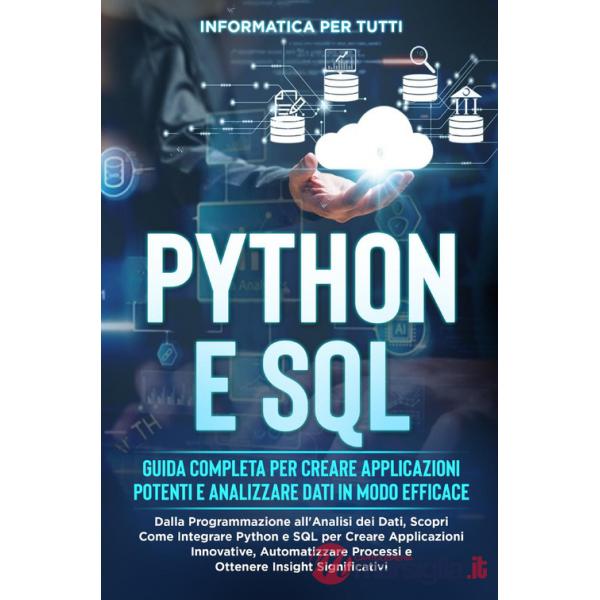 Python e SQL. Guida completa per creare applicazioni potenti e analizzare dati in modo efficace