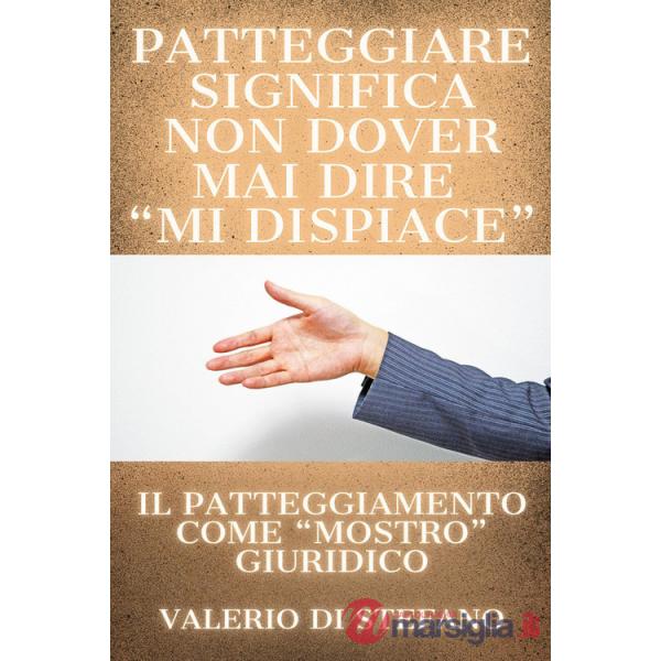 Patteggiare significa non dover mai dire «mi dispiace». Il patteggiamento come «mostro» giuridico