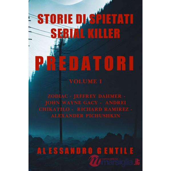 Predatori. Storie di spietati serial killer. Vol. 1