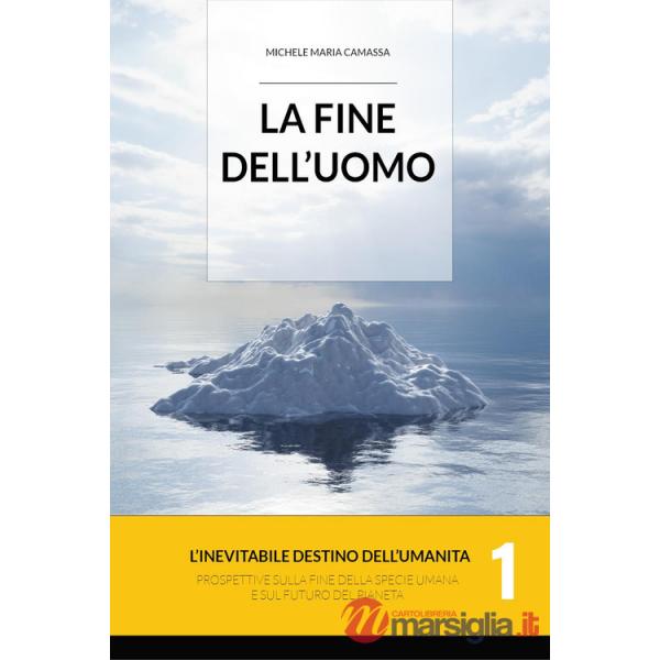 Fine dell'uomo. L'inevitabile destino dell'umanità. Prospettive sulla fine della specie umana e sul futuro del pianeta (La). Vol