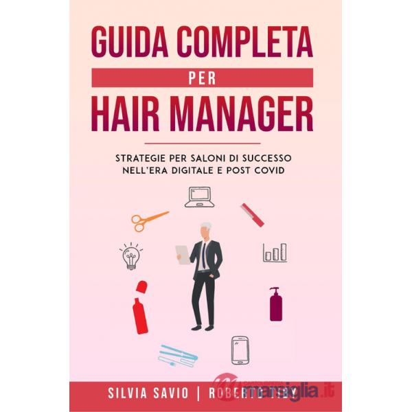 Guida completa per hair manager. Strategie per saloni di successo nell'era digitale e post Covid