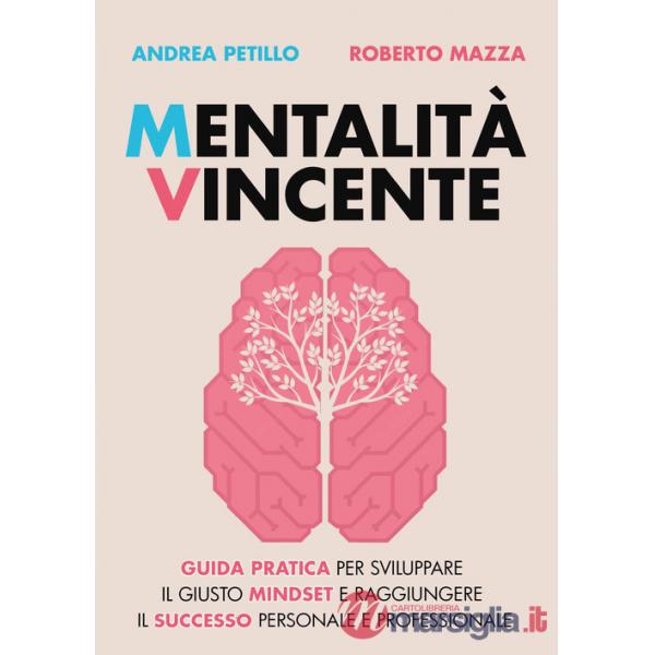 Mentalità vincente. Guida pratica per sviluppare il giusto mindset e raggiungere il successo personale e professionale