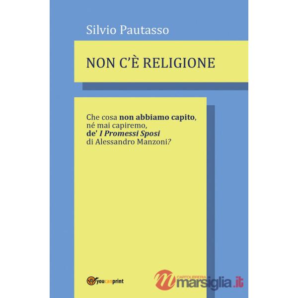 Non c'è religione. Che cosa non abbiamo capito, nè mai capiremo de' «I Promessi Sposi» di Alessandro Manzoni?