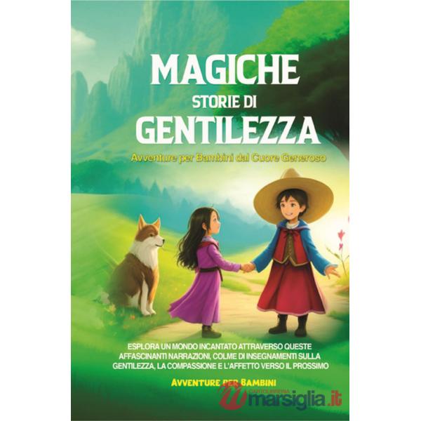 Magiche storie di gentilezza. Avventure per bambini dal cuore generoso