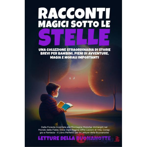 Racconti magici sotto le stelle. Una collezione straordinaria di storie brevi per bambini, pieni di avventure, magia e morali im